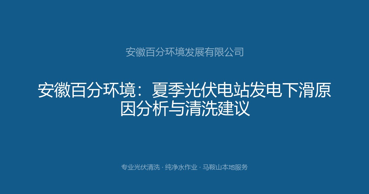 安徽百分环境：夏季光伏电站发电下滑原因分析与清洗建议
